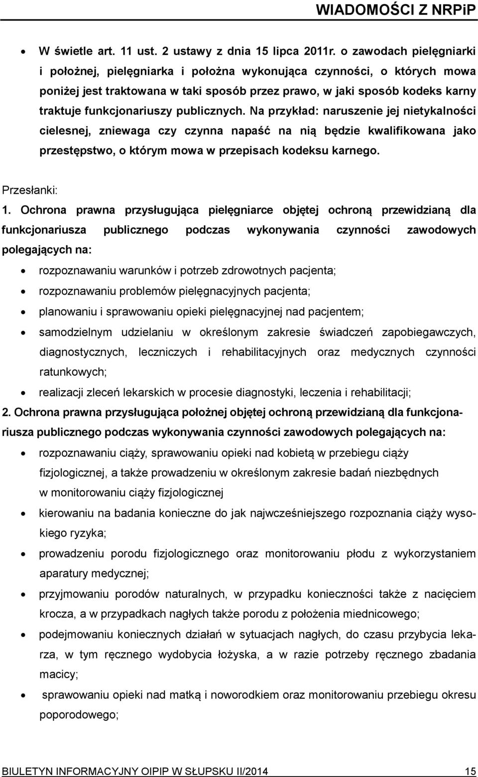 publicznych. Na przykład: naruszenie jej nietykalności cielesnej, zniewaga czy czynna napaść na nią będzie kwalifikowana jako przestępstwo, o którym mowa w przepisach kodeksu karnego. Przesłanki: 1.