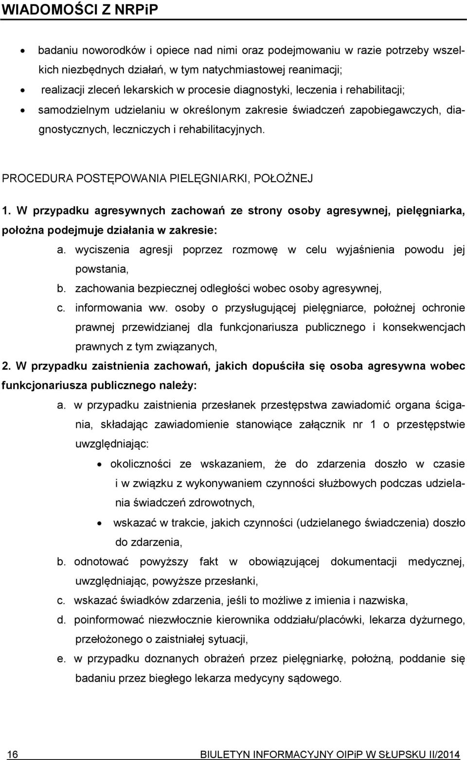 PROCEDURA POSTĘPOWANIA PIELĘGNIARKI, POŁOŻNEJ 1. W przypadku agresywnych zachowań ze strony osoby agresywnej, pielęgniarka, położna podejmuje działania w zakresie: a.