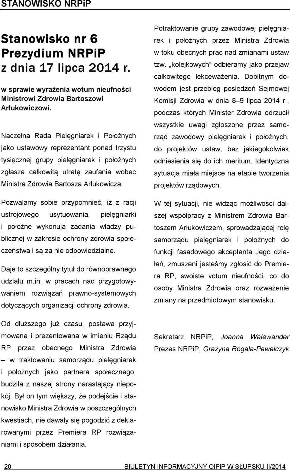 Pozwalamy sobie przypomnieć, iż z racji ustrojowego usytuowania, pielęgniarki i położne wykonują zadania władzy publicznej w zakresie ochrony zdrowia społeczeństwa i są za nie odpowiedzialne.