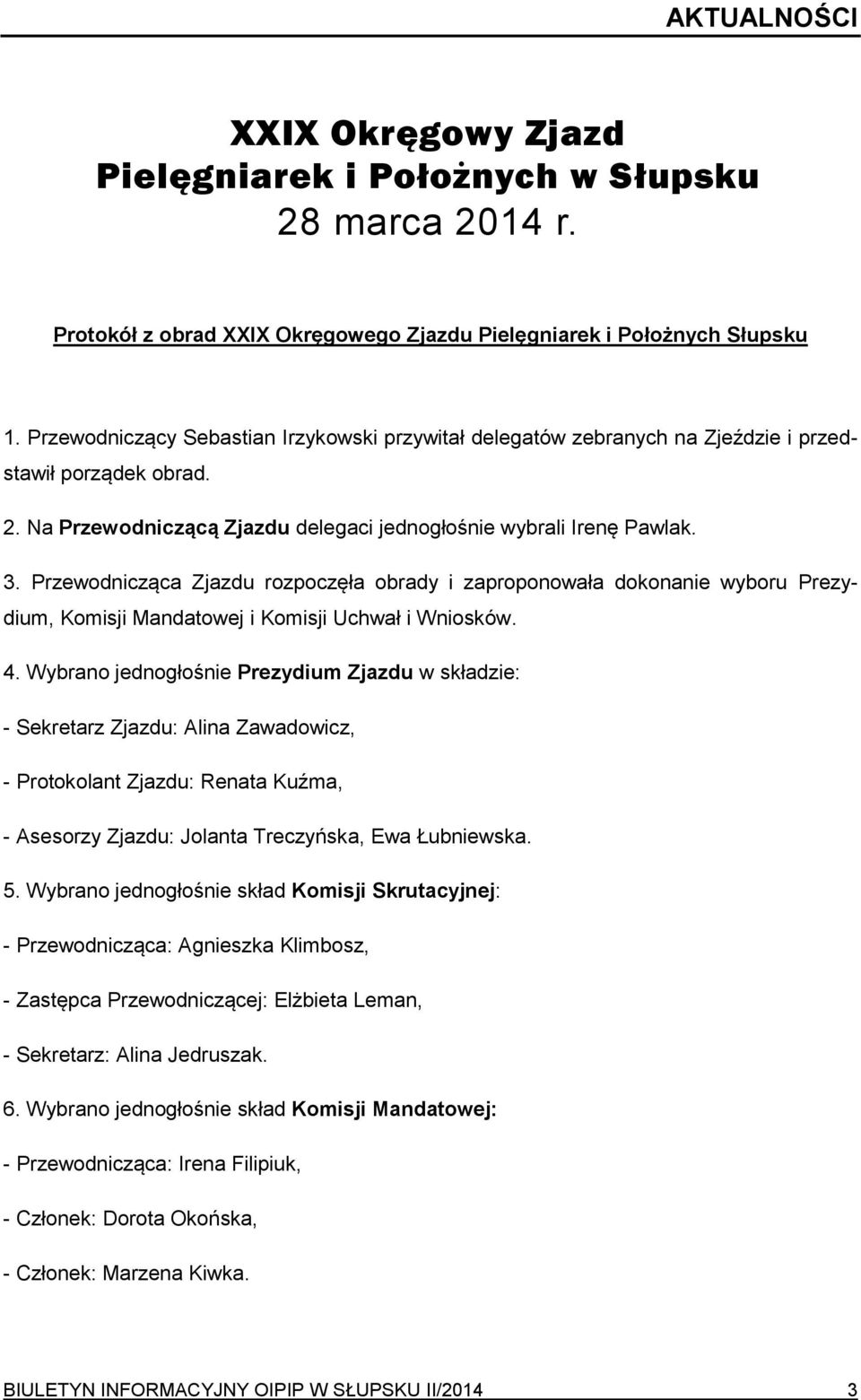 Przewodnicząca Zjazdu rozpoczęła obrady i zaproponowała dokonanie wyboru Prezydium, Komisji Mandatowej i Komisji Uchwał i Wniosków. 4.