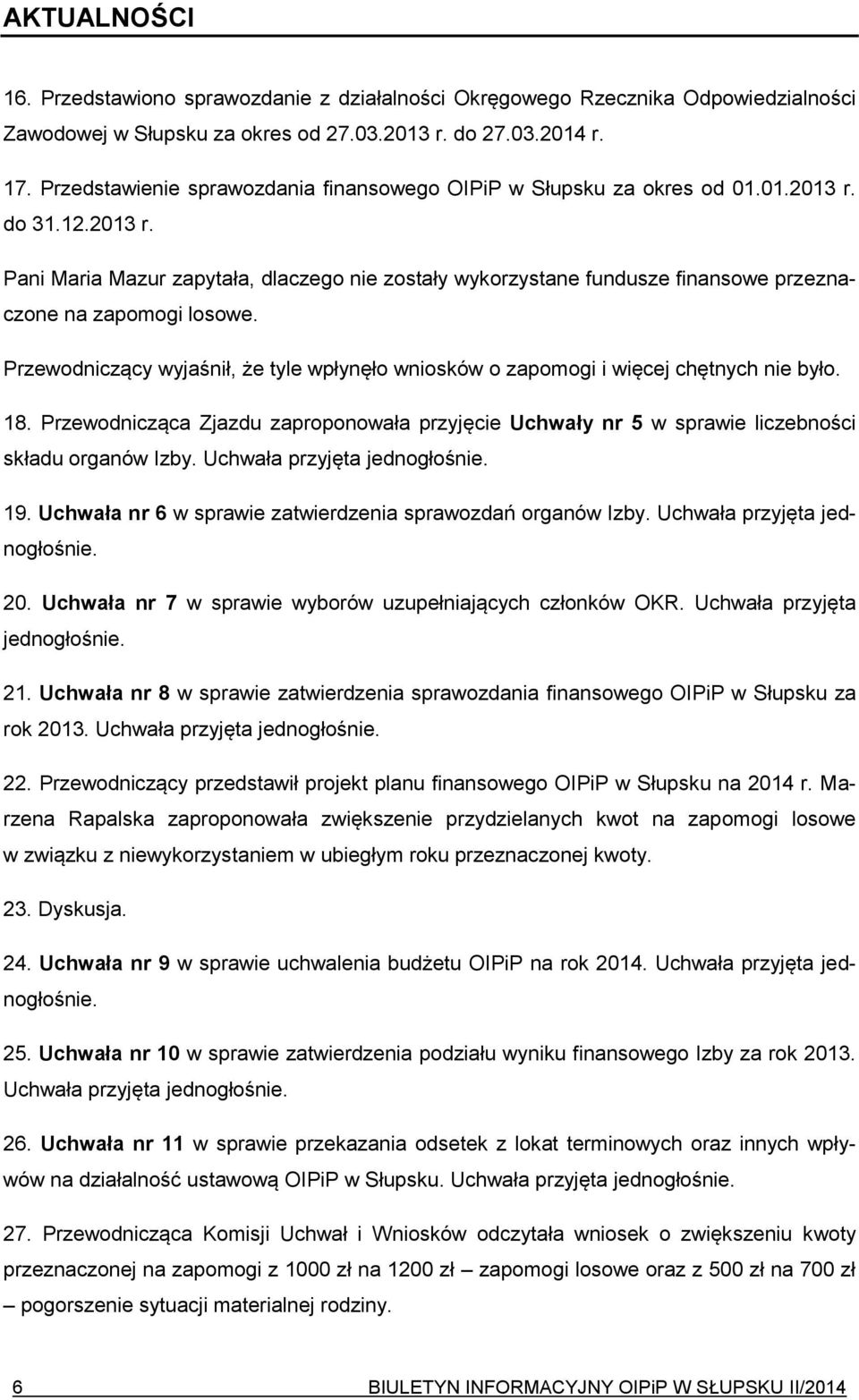 Przewodniczący wyjaśnił, że tyle wpłynęło wniosków o zapomogi i więcej chętnych nie było. 18. Przewodnicząca Zjazdu zaproponowała przyjęcie Uchwały nr 5 w sprawie liczebności składu organów Izby.
