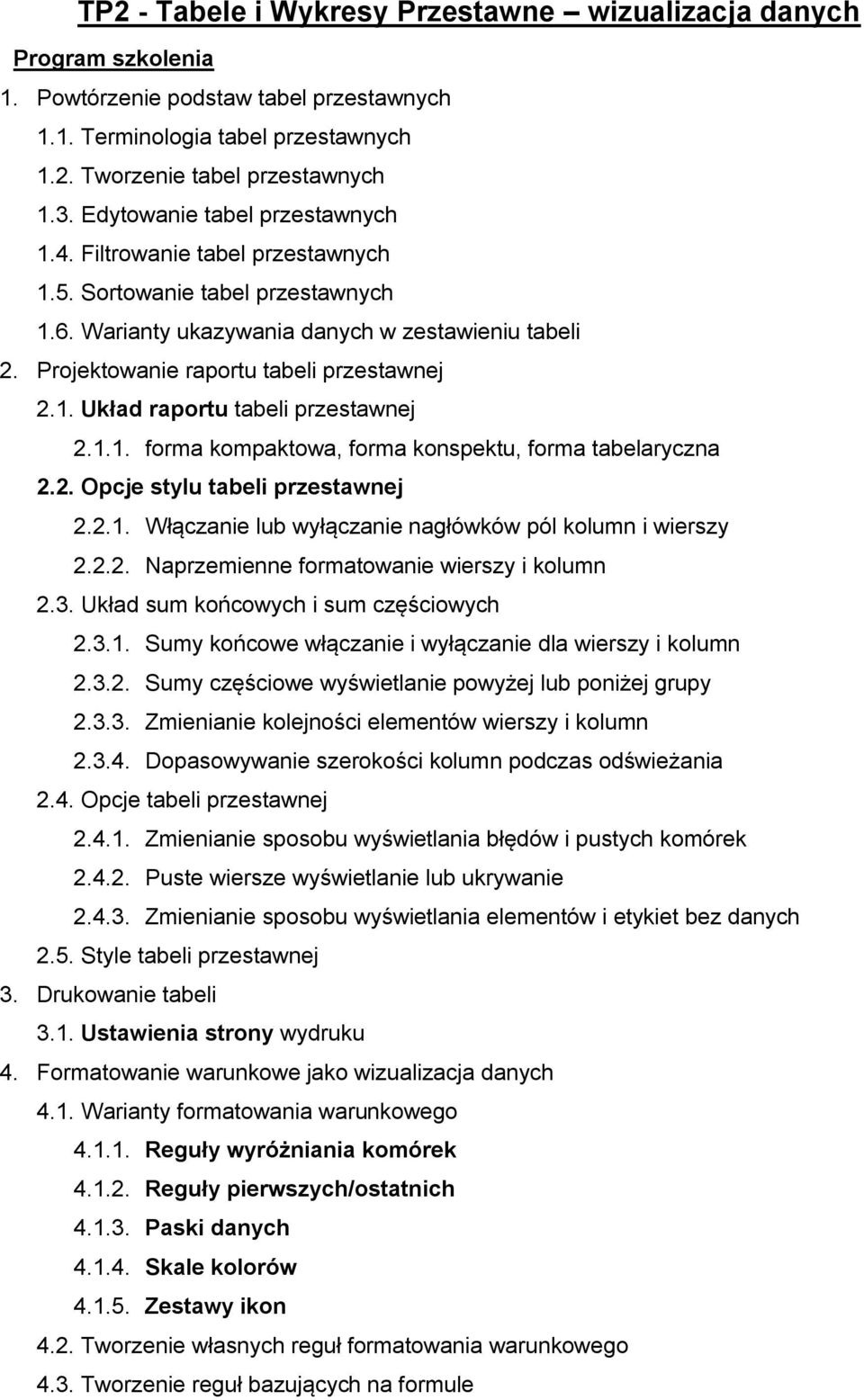 1. Układ raportu tabeli przestawnej 2.1.1. forma kompaktowa, forma konspektu, forma tabelaryczna 2.2. Opcje stylu tabeli przestawnej 2.2.1. Włączanie lub wyłączanie nagłówków pól kolumn i wierszy 2.2.2. Naprzemienne formatowanie wierszy i kolumn 2.
