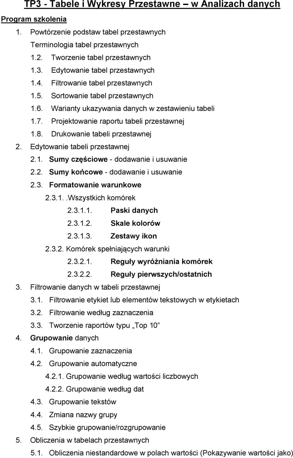 Drukowanie tabeli przestawnej 2. Edytowanie tabeli przestawnej 2.1. Sumy częściowe - dodawanie i usuwanie 2.2. Sumy końcowe - dodawanie i usuwanie 2.3. Formatowanie warunkowe 2.3.1..Wszystkich komórek 2.