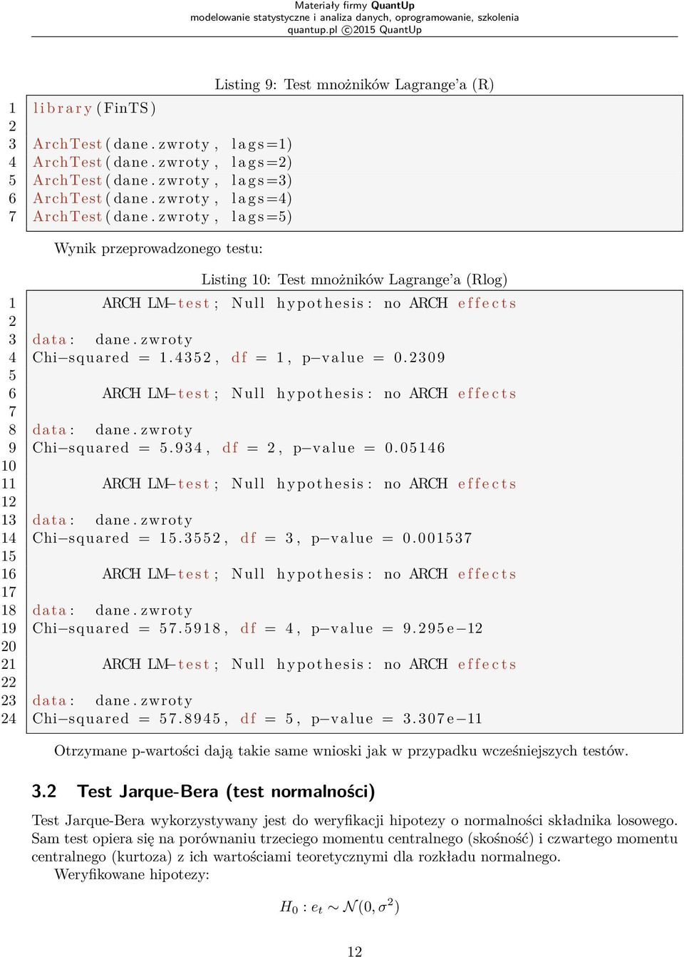 zwroty, l a g s =5) Wynik przeprowadzonego testu: Listing 9: Test mnożników Lagrange a (R) Listing 10: Test mnożników Lagrange a (Rlog) 1 ARCH LM t e s t ; Null h y p o t h e s i s : no ARCH e f f e