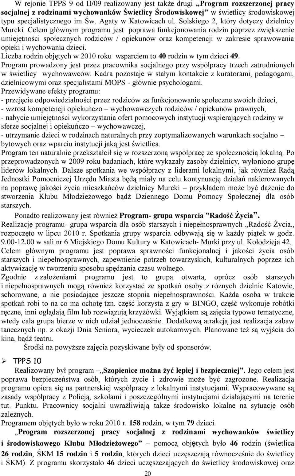 Celem głównym programu jest: poprawa funkcjonowania rodzin poprzez zwiększenie umiejętności społecznych rodziców / opiekunów oraz kompetencji w zakresie sprawowania opieki i wychowania dzieci.