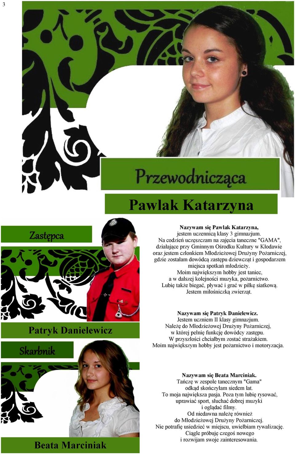 gospodarzem miejsca spotkań młodzieży. Moim największym hobby jest taniec, a w dalszej kolejności muzyka, pożarnictwo. Lubię także biegać, pływać i grać w piłkę siatkową. Jestem miłośniczką zwierząt.