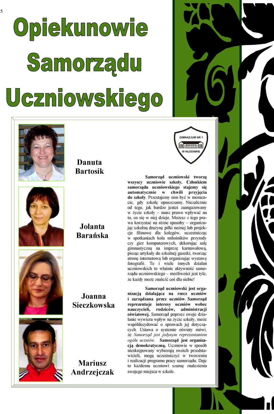 Niezależnie od tego, jak bardzo jesteś zaangażowany w życie szkoły masz prawo wpływać na to, co się w niej dzieje.