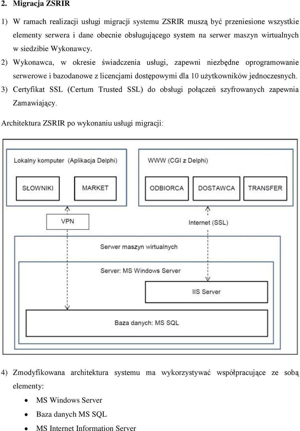 2) Wykonawca, w okresie świadczenia usługi, zapewni niezbędne oprogramowanie serwerowe i bazodanowe z licencjami dostępowymi dla 10 użytkowników jednoczesnych.
