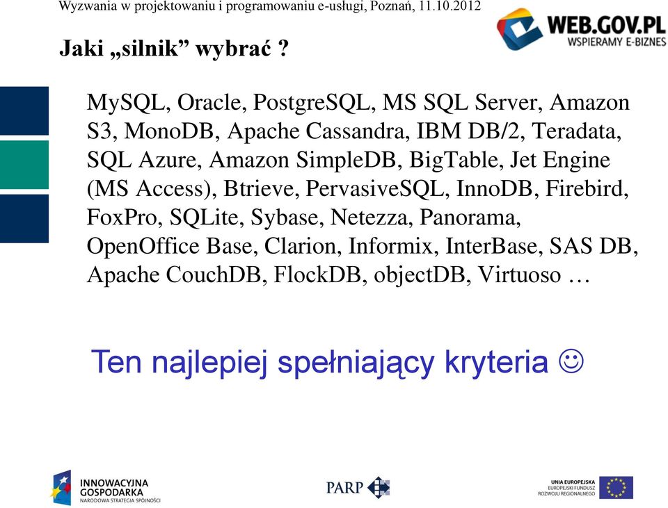 SQL Azure, Amazon SimpleDB, BigTable, Jet Engine (MS Access), Btrieve, PervasiveSQL, InnoDB,