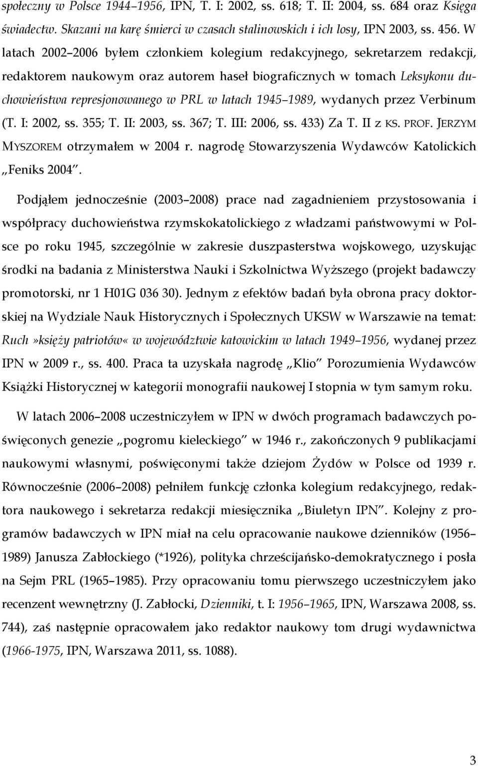 1945 1989, wydanych przez Verbinum (T. I: 2002, ss. 355; T. II: 2003, ss. 367; T. III: 2006, ss. 433) Za T. II z KS. PROF. JERZYM MYSZOREM otrzymałem w 2004 r.