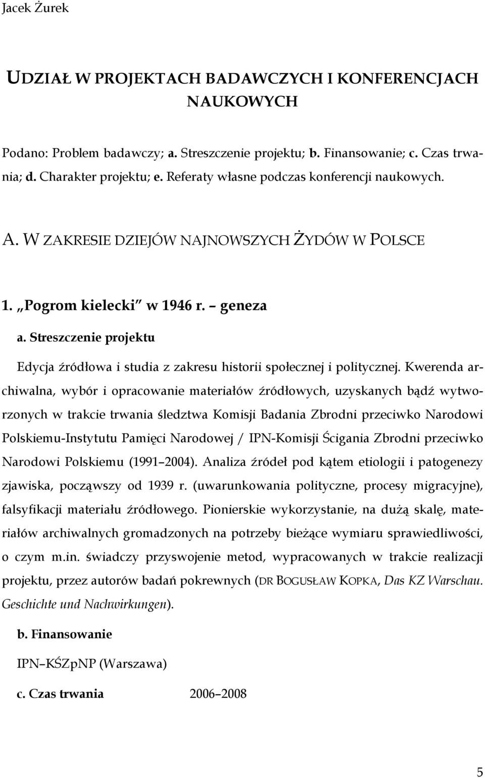 Kwerenda archiwalna, wybór i opracowanie materiałów źródłowych, uzyskanych bądź wytworzonych w trakcie trwania śledztwa Komisji Badania Zbrodni przeciwko Narodowi Polskiemu-Instytutu Pamięci