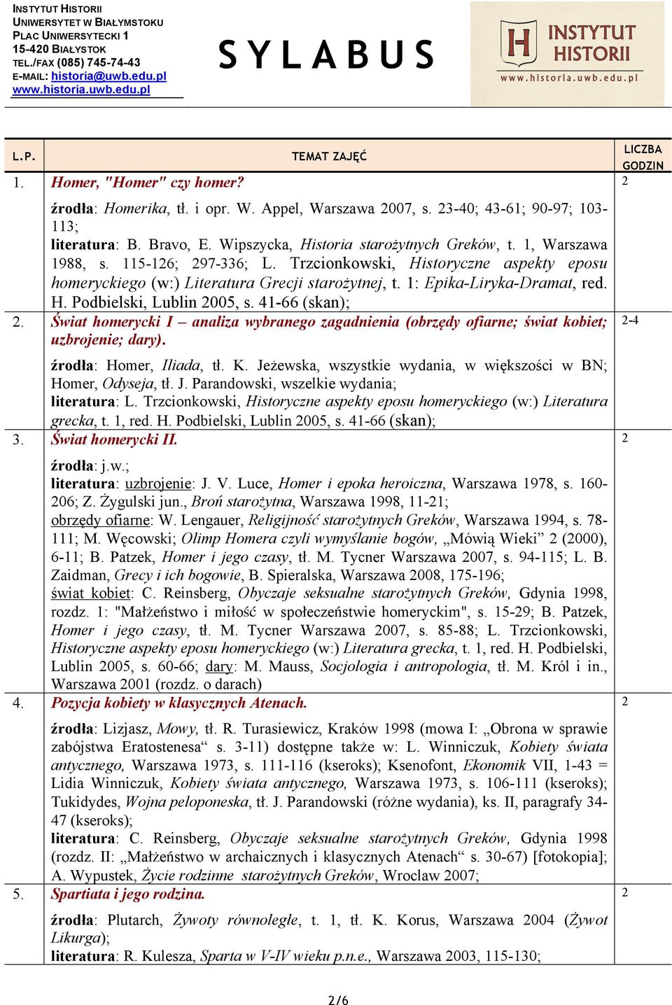 1: Epika-Liryka-Dramat, red. H. Podbielski, Lublin 005, s. 41-66 (skan);. Świat homerycki I analiza wybranego zagadnienia (obrzędy ofiarne; świat kobiet; uzbrojenie; dary). źrodła: Homer, Iliada, tł.