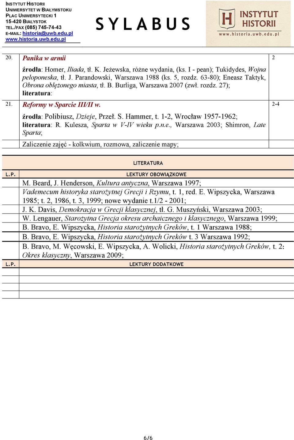 1-, Wrocław 1957-196; literatura: R. Kulesza, Sparta w V-IV wieku p.n.e., Warszawa 003; Shimron, Late Sparta; Zaliczenie zajęć - kolkwium, rozmowa, zaliczenie mapy; LITERATURA L.P.