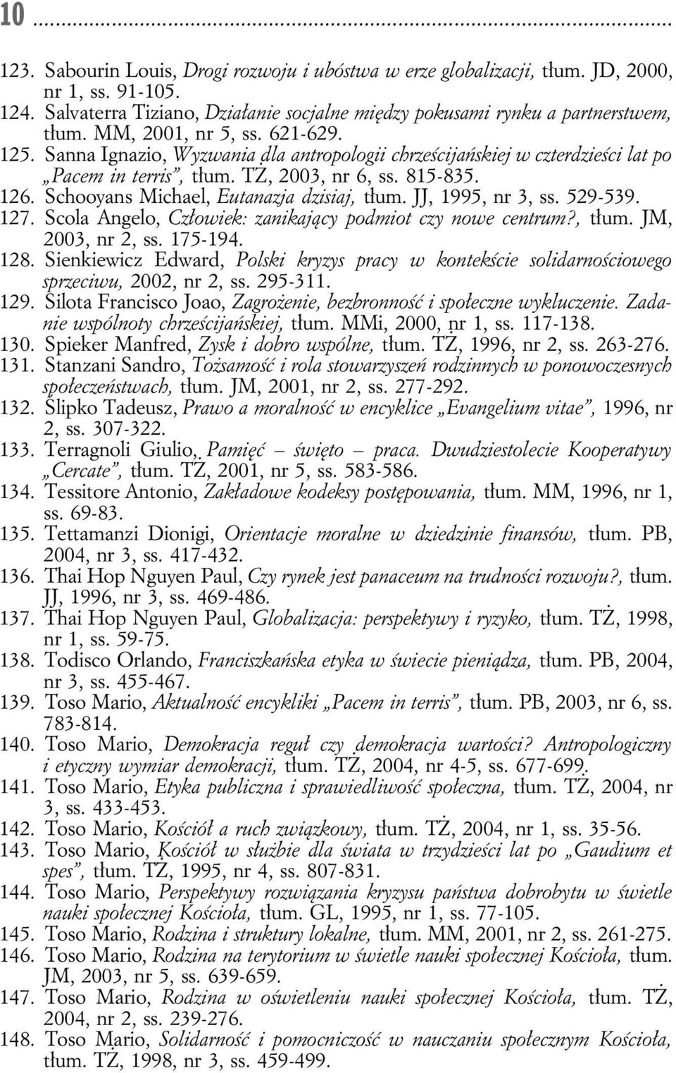 Schooyans Michael, Eutanazja dzisiaj, tłum. JJ, 1995, nr 3, ss. 529-539. 127. Scola Angelo, Człowiek: zanikający podmiot czy nowe centrum?, tłum. JM, 2003, nr 2, ss. 175-194. 128.