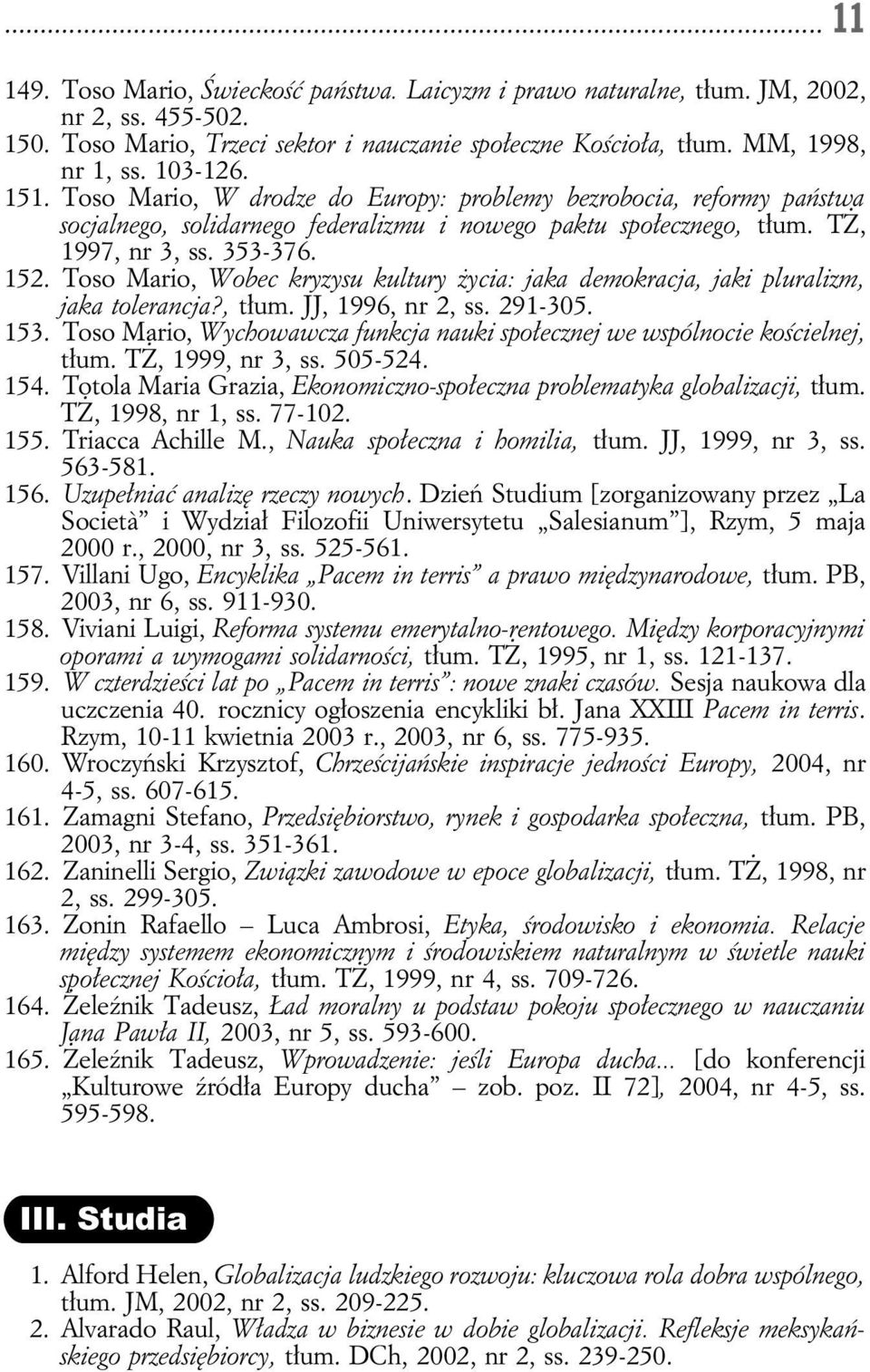 Toso Mario, Wobec kryzysu kultury życia: jaka demokracja, jaki pluralizm, jaka tolerancja?, tłum. JJ, 1996, nr 2, ss. 291-305. 153.