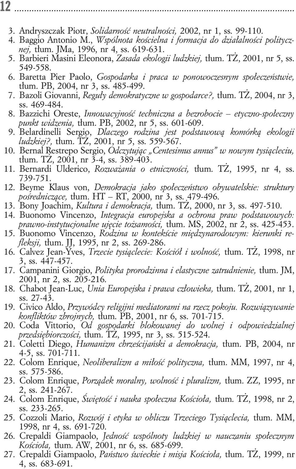 Bazoli Giovanni, Reguły demokratyczne w gospodarce?, tłum. TŻ, 2004, nr 3, ss. 469-484. 8. Bazzichi Oreste, Innowacyjność techniczna a bezrobocie etyczno-społeczny punkt widzenia, tłum.