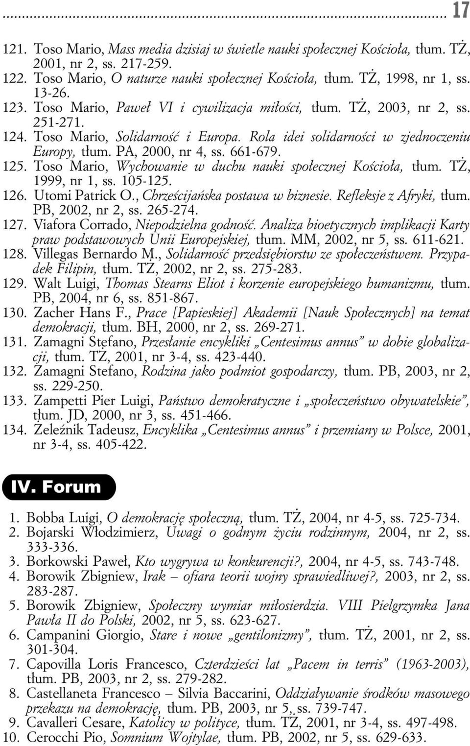 PA, 2000, nr 4, ss. 661-679. 125. Toso Mario, Wychowanie w duchu nauki społecznej Kościoła, tłum. TŻ, 1999, nr 1, ss. 105-125. 126. Utomi Patrick O., Chrześcijańska postawa w biznesie.