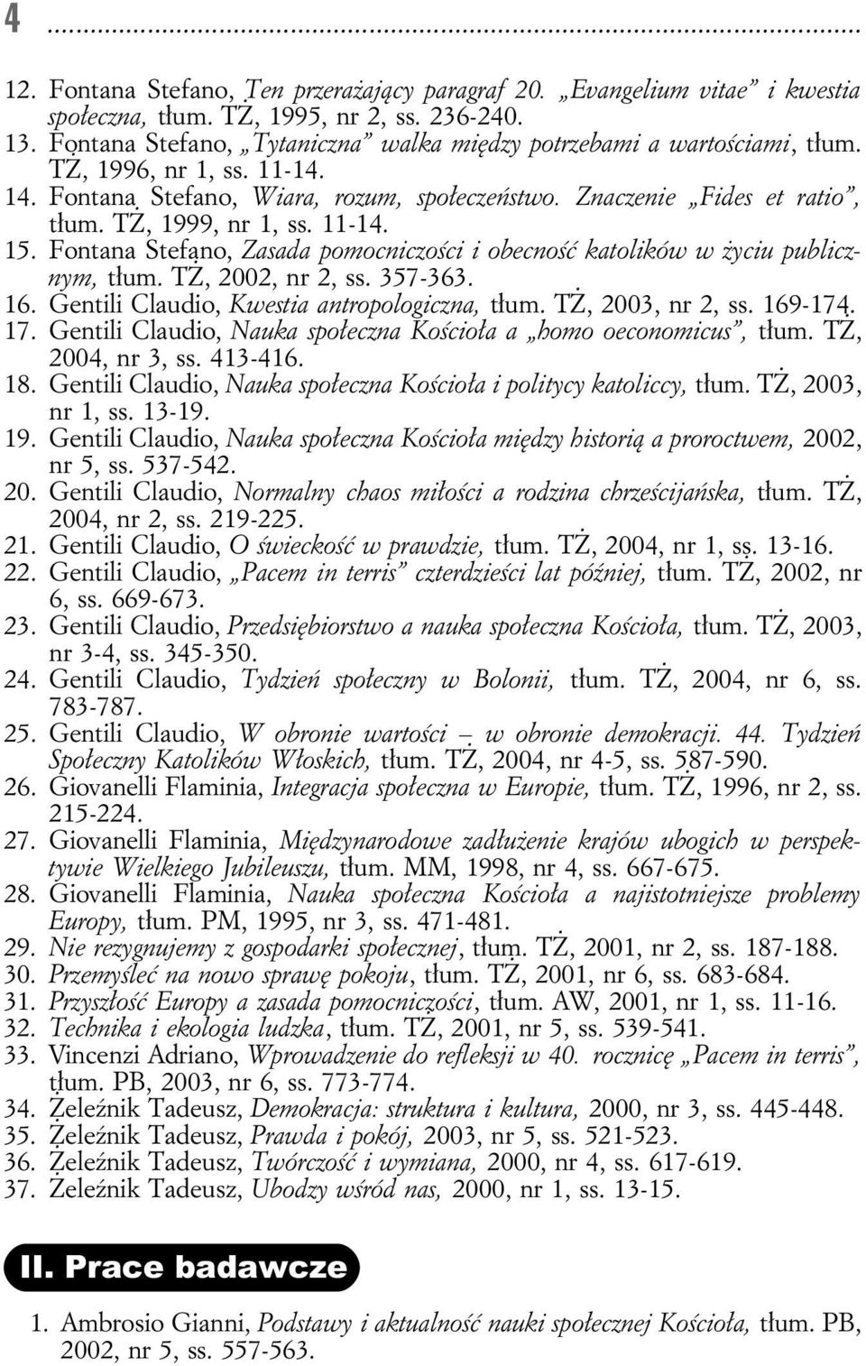 TŻ, 1999, nr 1, ss. 11-14. 15. Fontana Stefano, Zasada pomocniczości i obecność katolików w życiu publicznym, tłum. TŻ, 2002, nr 2, ss. 357-363. 16. Gentili Claudio, Kwestia antropologiczna, tłum.