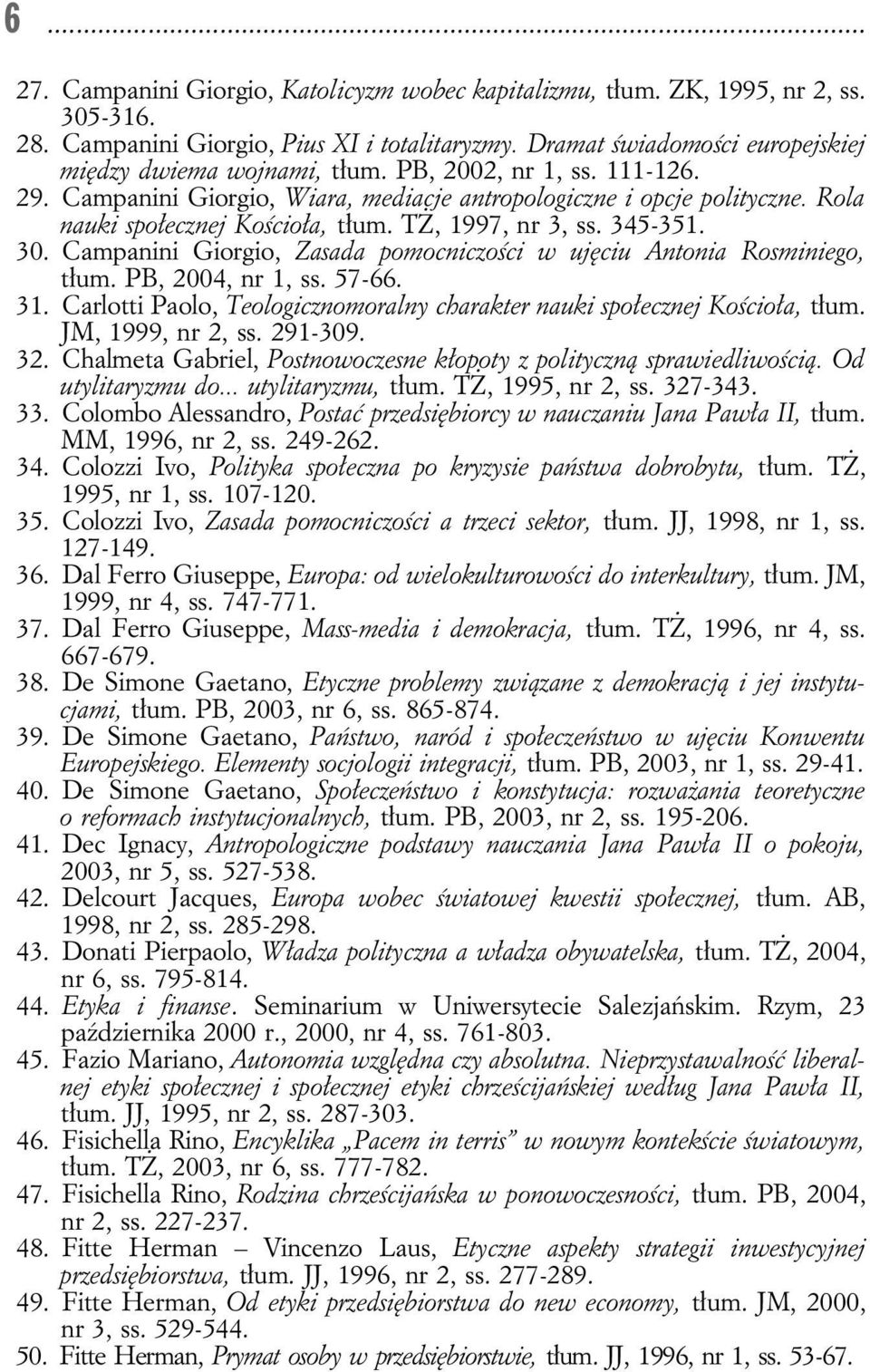 Rola nauki społecznej Kościoła, tłum. TŻ, 1997, nr 3, ss. 345-351. 30. Campanini Giorgio, Zasada pomocniczości w ujęciu Antonia Rosminiego, tłum. PB, 2004, nr 1, ss. 57-66. 31.