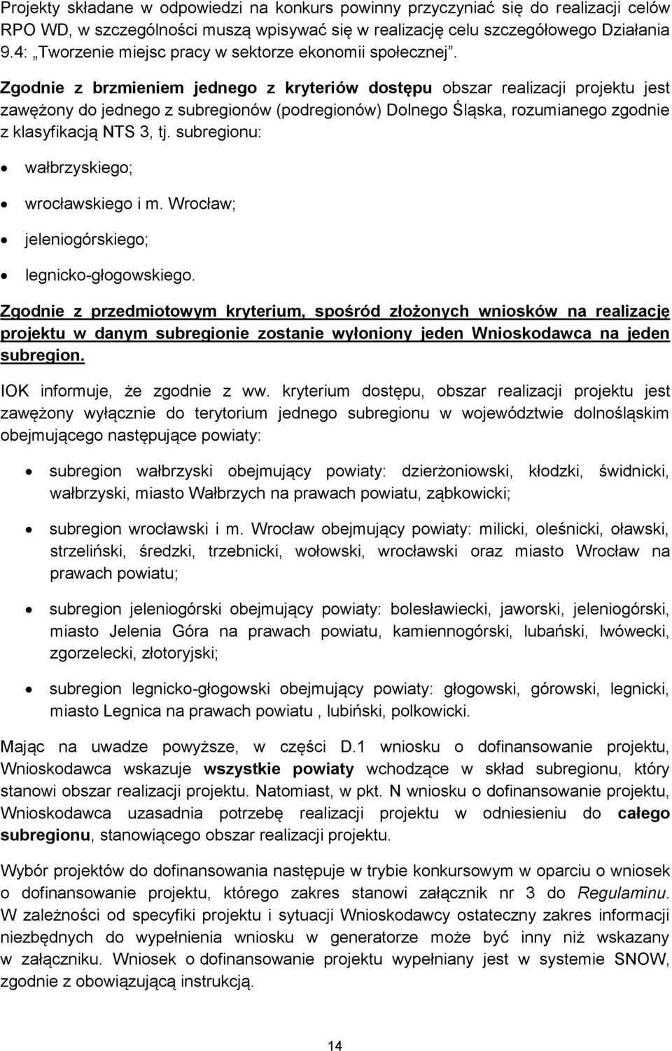 Zgodnie z brzmieniem jednego z kryteriów dostępu obszar realizacji projektu jest zawężony do jednego z subregionów (podregionów) Dolnego Śląska, rozumianego zgodnie z klasyfikacją NTS 3, tj.