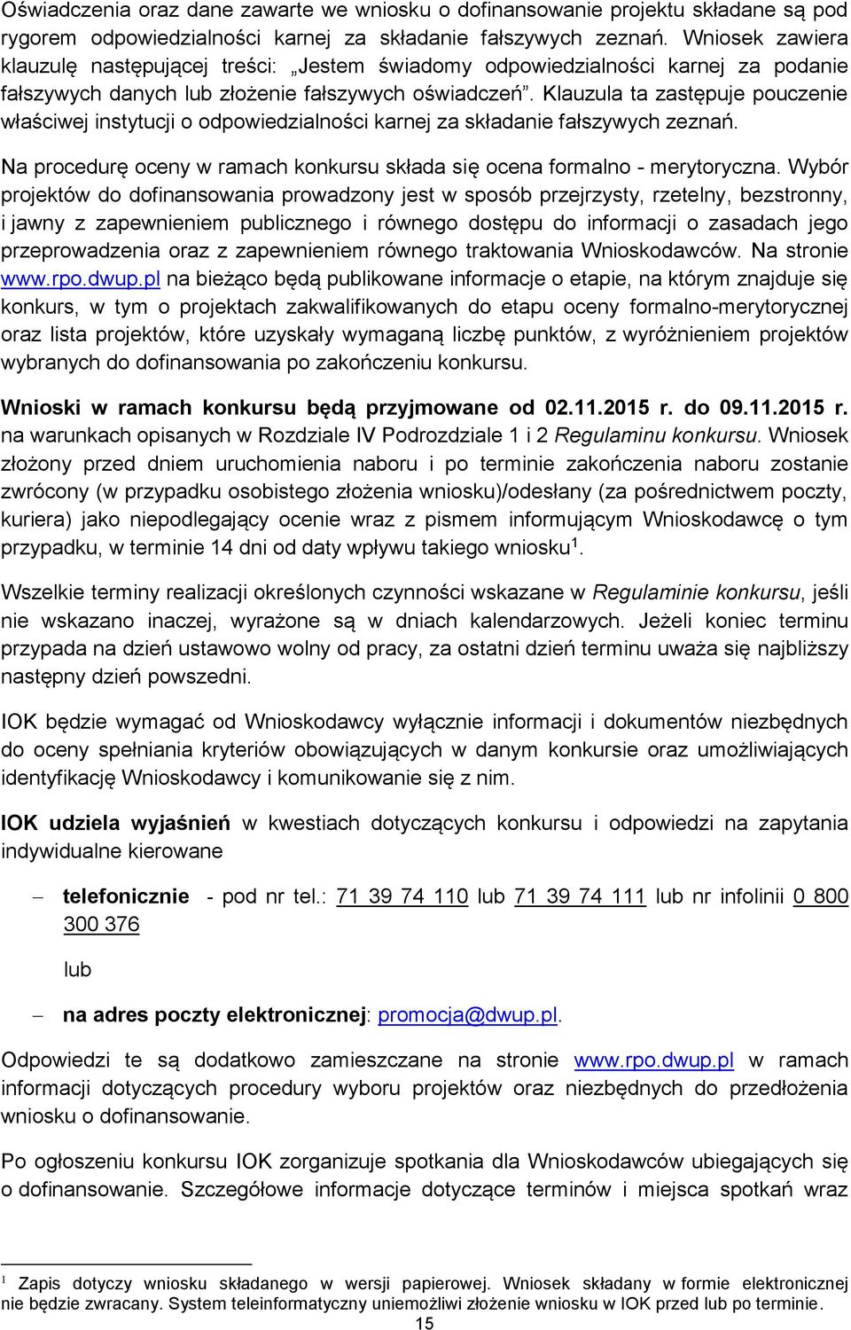 Klauzula ta zastępuje pouczenie właściwej instytucji o odpowiedzialności karnej za składanie fałszywych zeznań. Na procedurę oceny w ramach konkursu składa się ocena formalno - merytoryczna.