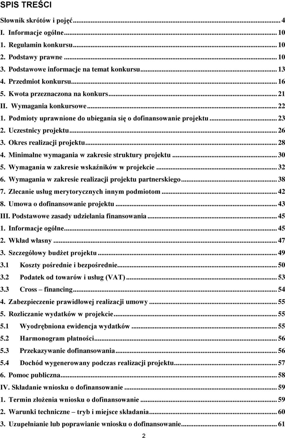 .. 28 4. Minimalne wymagania w zakresie struktury projektu... 30 5. Wymagania w zakresie wskaźników w projekcie... 32 6. Wymagania w zakresie realizacji projektu partnerskiego... 38 7.