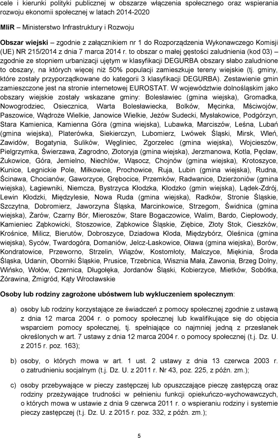 to obszar o małej gęstości zaludnienia (kod 03) zgodnie ze stopniem urbanizacji ujętym w klasyfikacji DEGURBA obszary słabo zaludnione to obszary, na których więcej niż 50% populacji zamieszkuje