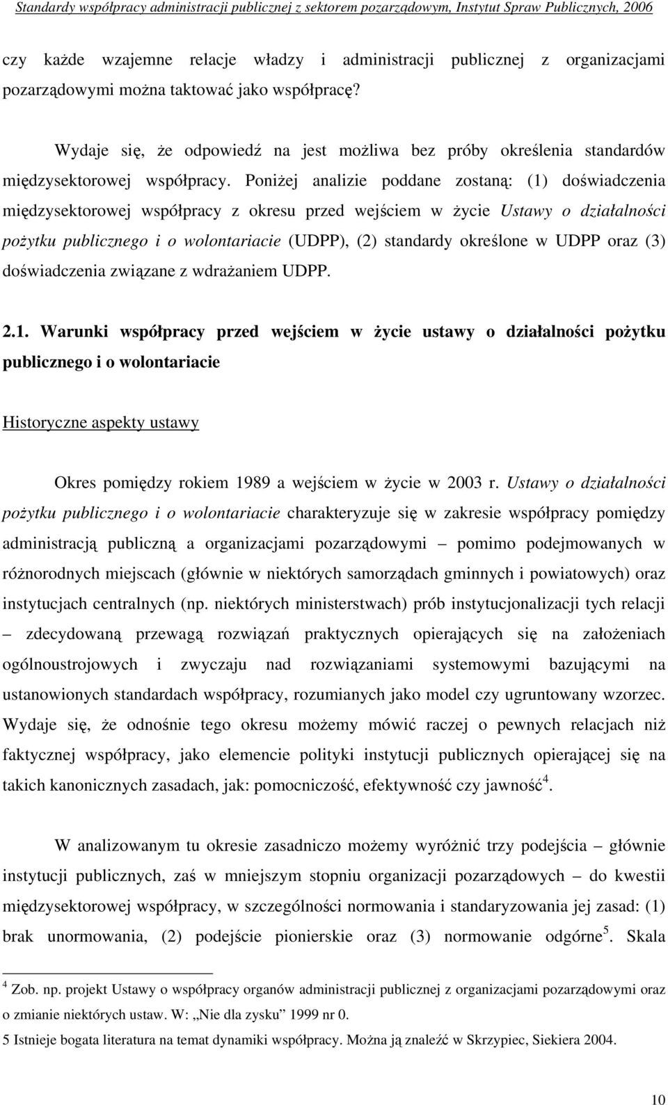 Poniżej analizie poddane zostaną: (1) doświadczenia międzysektorowej współpracy z okresu przed wejściem w życie Ustawy o działalności pożytku publicznego i o wolontariacie (UDPP), (2) standardy
