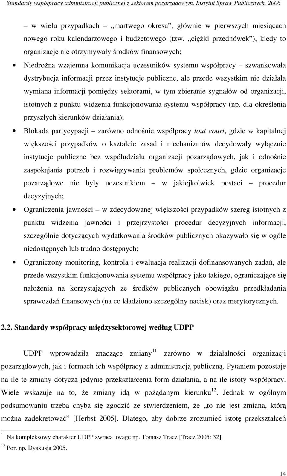 publiczne, ale przede wszystkim nie działała wymiana informacji pomiędzy sektorami, w tym zbieranie sygnałów od organizacji, istotnych z punktu widzenia funkcjonowania systemu współpracy (np.