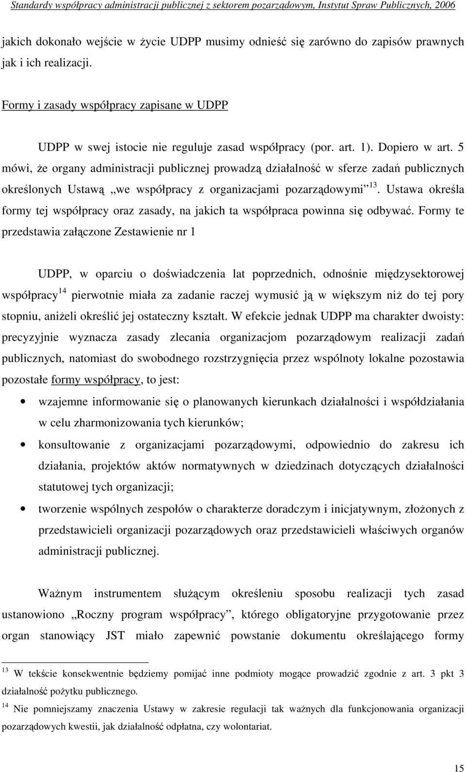 5 mówi, że organy administracji publicznej prowadzą działalność w sferze zadań publicznych określonych Ustawą we współpracy z organizacjami pozarządowymi 13.