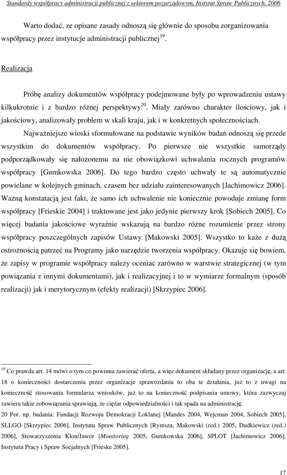 Miały zarówno charakter ilościowy, jak i jakościowy, analizowały problem w skali kraju, jak i w konkretnych społecznościach.