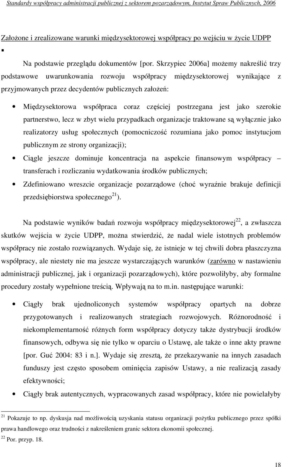 częściej postrzegana jest jako szerokie partnerstwo, lecz w zbyt wielu przypadkach organizacje traktowane są wyłącznie jako realizatorzy usług społecznych (pomocniczość rozumiana jako pomoc