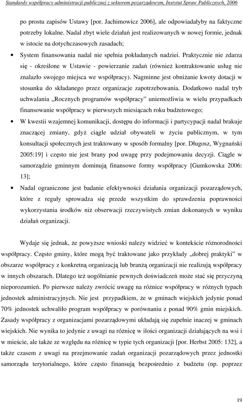 Praktycznie nie zdarza się - określone w Ustawie - powierzanie zadań (również kontraktowanie usług nie znalazło swojego miejsca we współpracy).