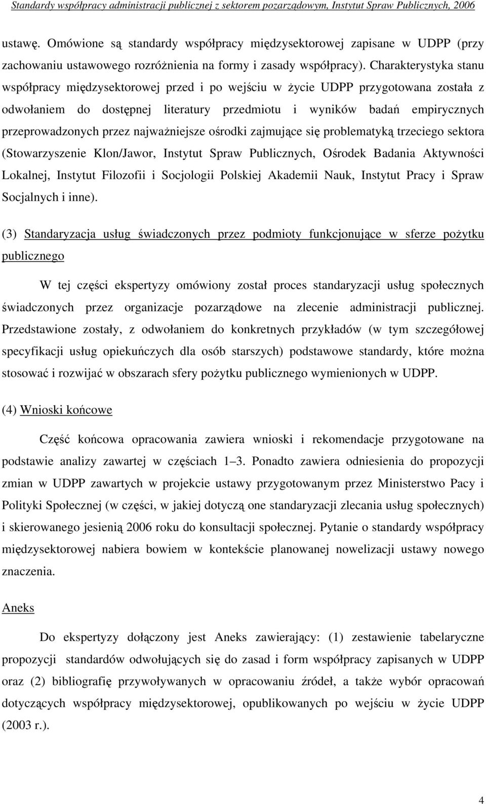 przez najważniejsze ośrodki zajmujące się problematyką trzeciego sektora (Stowarzyszenie Klon/Jawor, Instytut Spraw Publicznych, Ośrodek Badania Aktywności Lokalnej, Instytut Filozofii i Socjologii