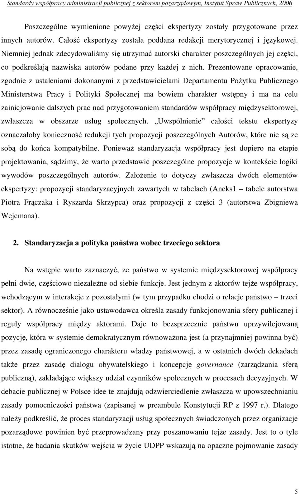 Prezentowane opracowanie, zgodnie z ustaleniami dokonanymi z przedstawicielami Departamentu Pożytku Publicznego Ministerstwa Pracy i Polityki Społecznej ma bowiem charakter wstępny i ma na celu