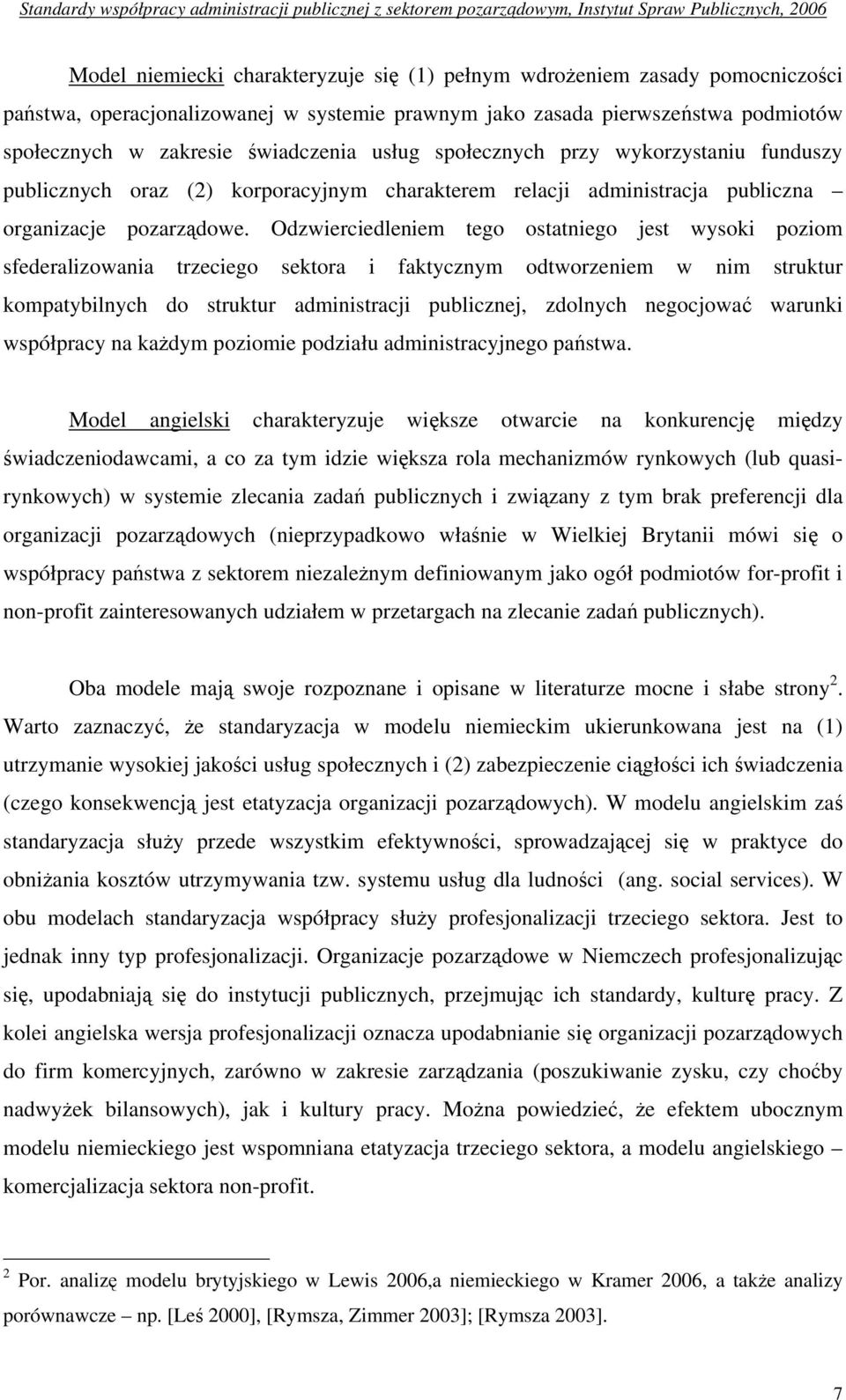 Odzwierciedleniem tego ostatniego jest wysoki poziom sfederalizowania trzeciego sektora i faktycznym odtworzeniem w nim struktur kompatybilnych do struktur administracji publicznej, zdolnych