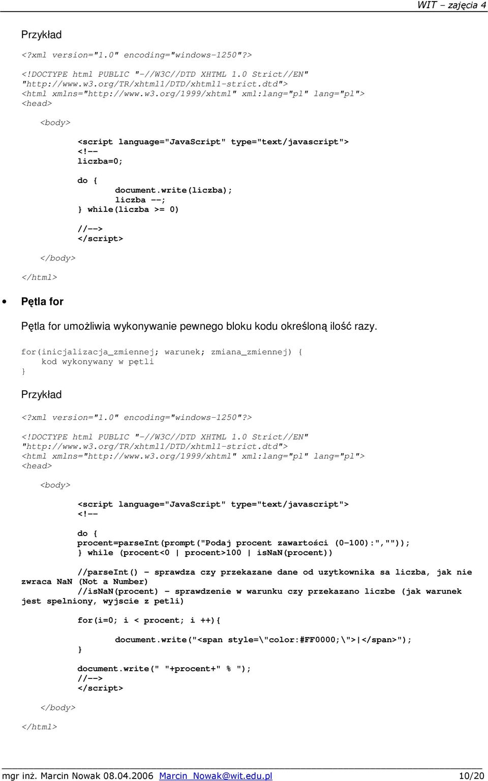 -- liczba=0; do document.write(liczba); liczba --; while(liczba >= 0) //--> Pętla for umożliwia wykonywanie pewnego bloku kodu określoną ilość razy.