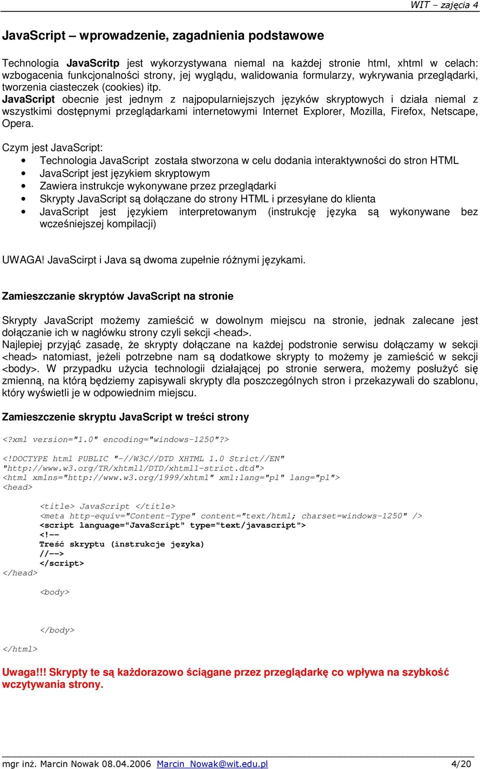 JavaScript obecnie jest jednym z najpopularniejszych języków skryptowych i działa niemal z wszystkimi dostępnymi przeglądarkami internetowymi Internet Explorer, Mozilla, Firefox, Netscape, Opera.