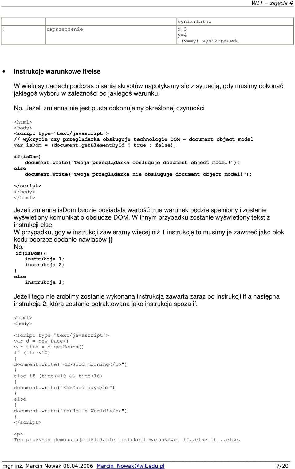 Jeżeli zmienna nie jest pusta dokonujemy określonej czynności <html> <script type="text/javascript"> // wykrycie czy przeglądarka obsługuję technologię DOM document object model var isdom = (document.
