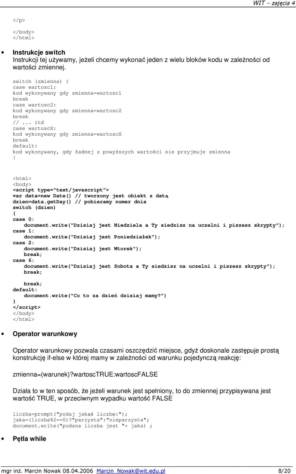 .. itd case wartoscx: kod wykonywany gdy zmienna=wartoscx break default: kod wykonywany, gdy żadnej z powyższych wartości nie przyjmuje zmienna <html> <script type="text/javascript"> var data=new