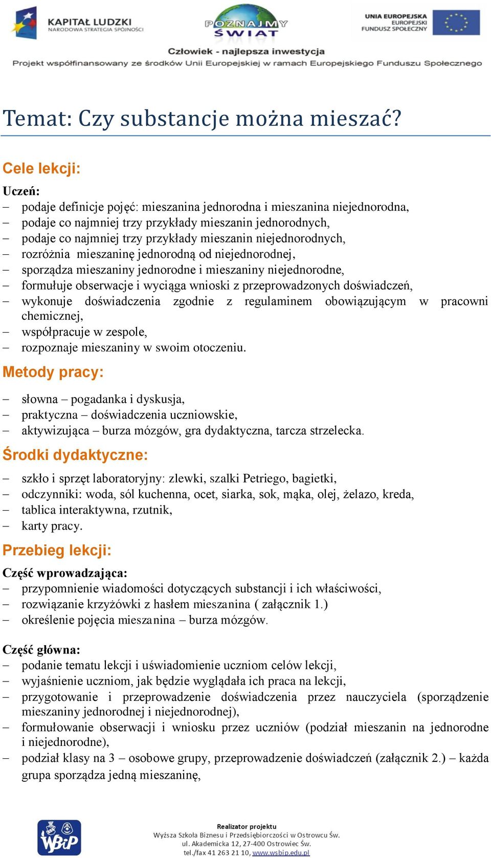 niejednorodnych, rozróżnia mieszaninę jednorodną od niejednorodnej, sporządza mieszaniny jednorodne i mieszaniny niejednorodne, formułuje obserwacje i wyciąga wnioski z przeprowadzonych doświadczeń,