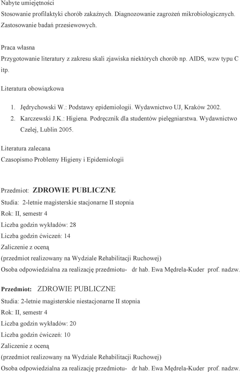 Wydawnictwo UJ, Kraków 2002. 2. Karczewski J.K.: Higiena. Podręcznik dla studentów pielęgniarstwa. Wydawnictwo Czelej, Lublin 2005.