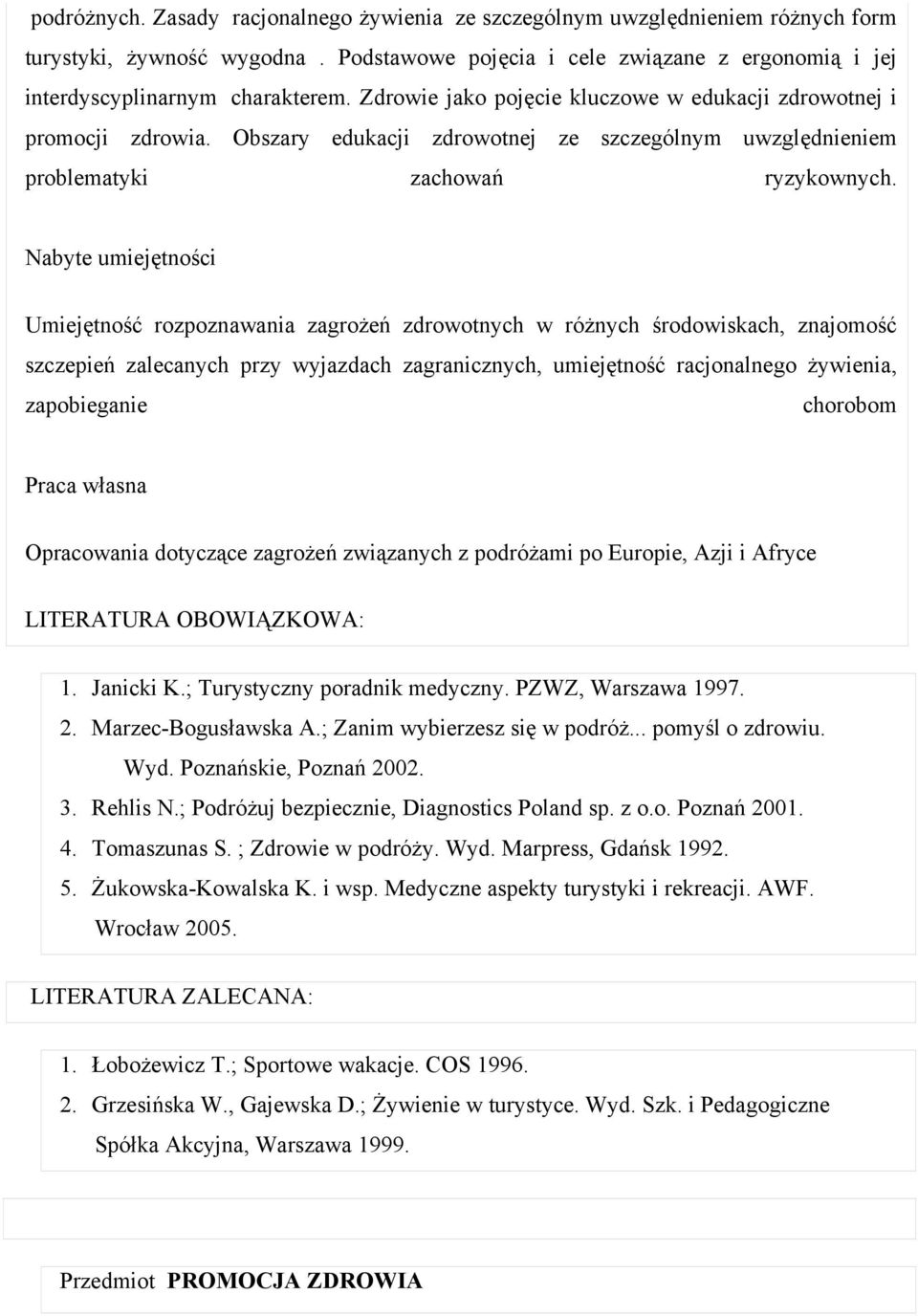 Nabyte umiejętności Umiejętność rozpoznawania zagrożeń zdrowotnych w różnych środowiskach, znajomość szczepień zalecanych przy wyjazdach zagranicznych, umiejętność racjonalnego żywienia, zapobieganie