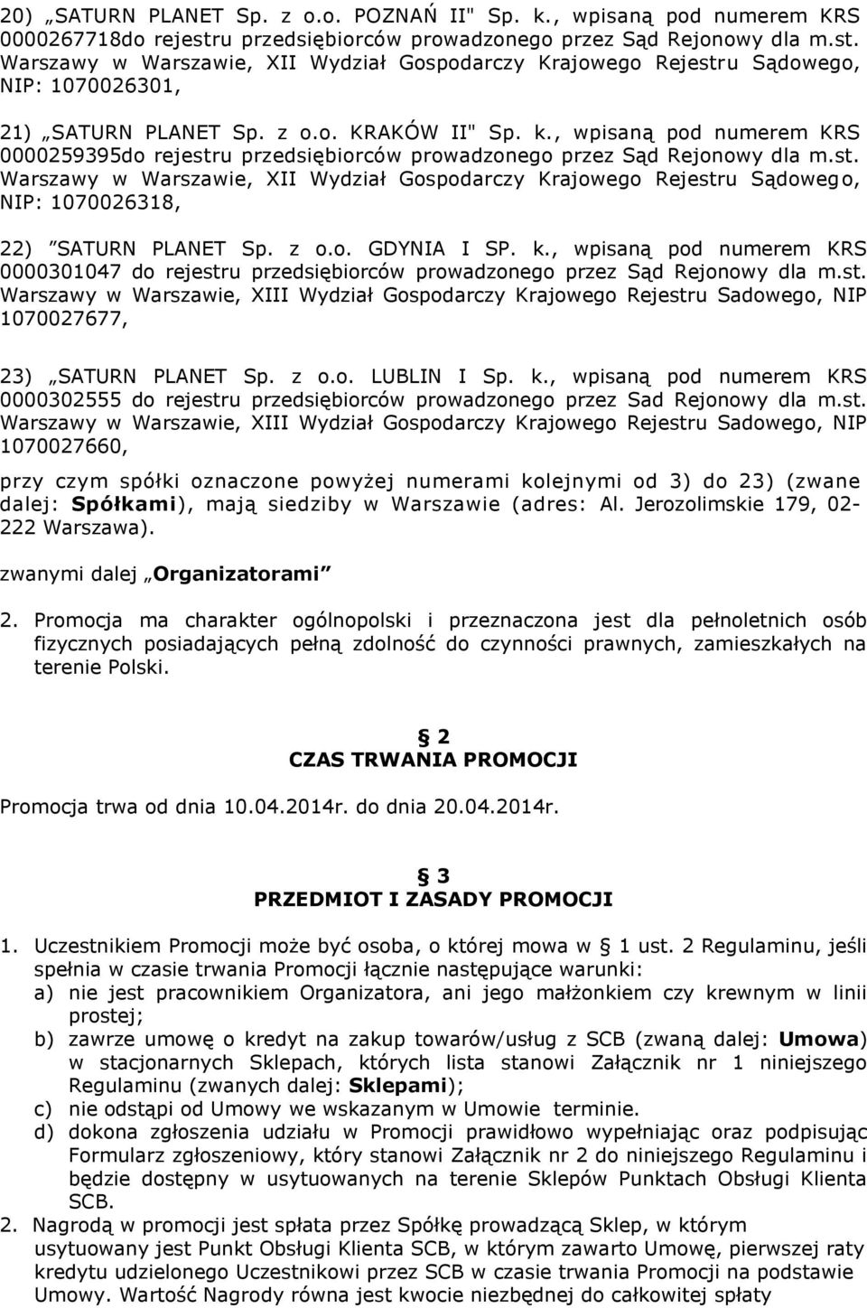 , wpisaną pod numerem KRS 0000259395do rejestru przedsiębiorców prowadzonego przez Sąd Rejonowy dla m.st. Warszawy w Warszawie, XII Wydział Gospodarczy Krajowego Rejestru Sądowego, NIP: 1070026318, 22) SATURN PLANET Sp.