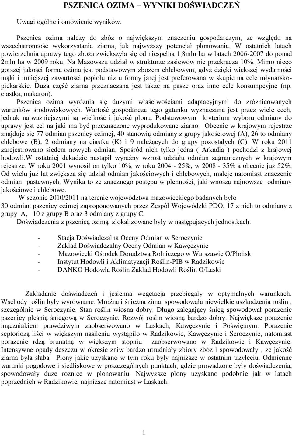 W ostatnich latach powierzchnia uprawy tego zboża zwiększyła się od niespełna 1,8mln ha w latach 2006-2007 do ponad 2mln ha w 2009 roku. Na Mazowszu udział w strukturze zasiewów nie przekracza 10%.