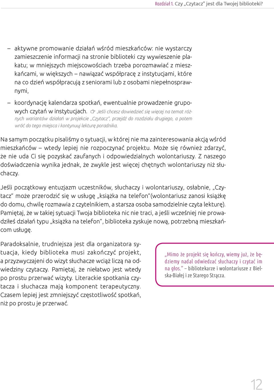 większych nawiązać współpracę z instytucjami, które na co dzień współpracują z seniorami lub z osobami niepełnosprawnymi, koordynację kalendarza spotkań, ewentualnie prowadzenie grupowych czytań w