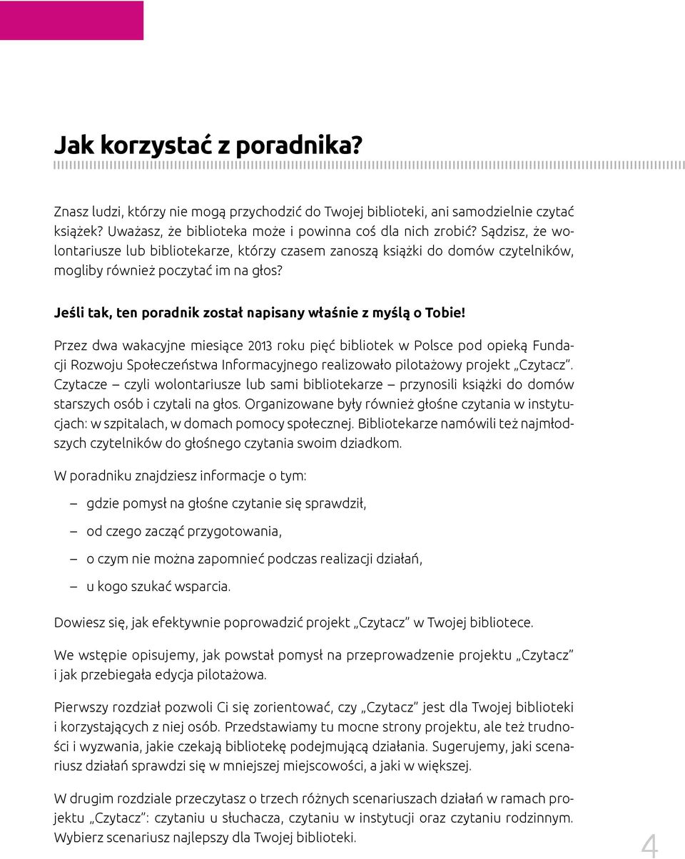 Przez dwa wakacyjne miesiące 2013 roku pięć bibliotek w Polsce pod opieką Fundacji Rozwoju Społeczeństwa Informacyjnego realizowało pilotażowy projekt Czytacz.