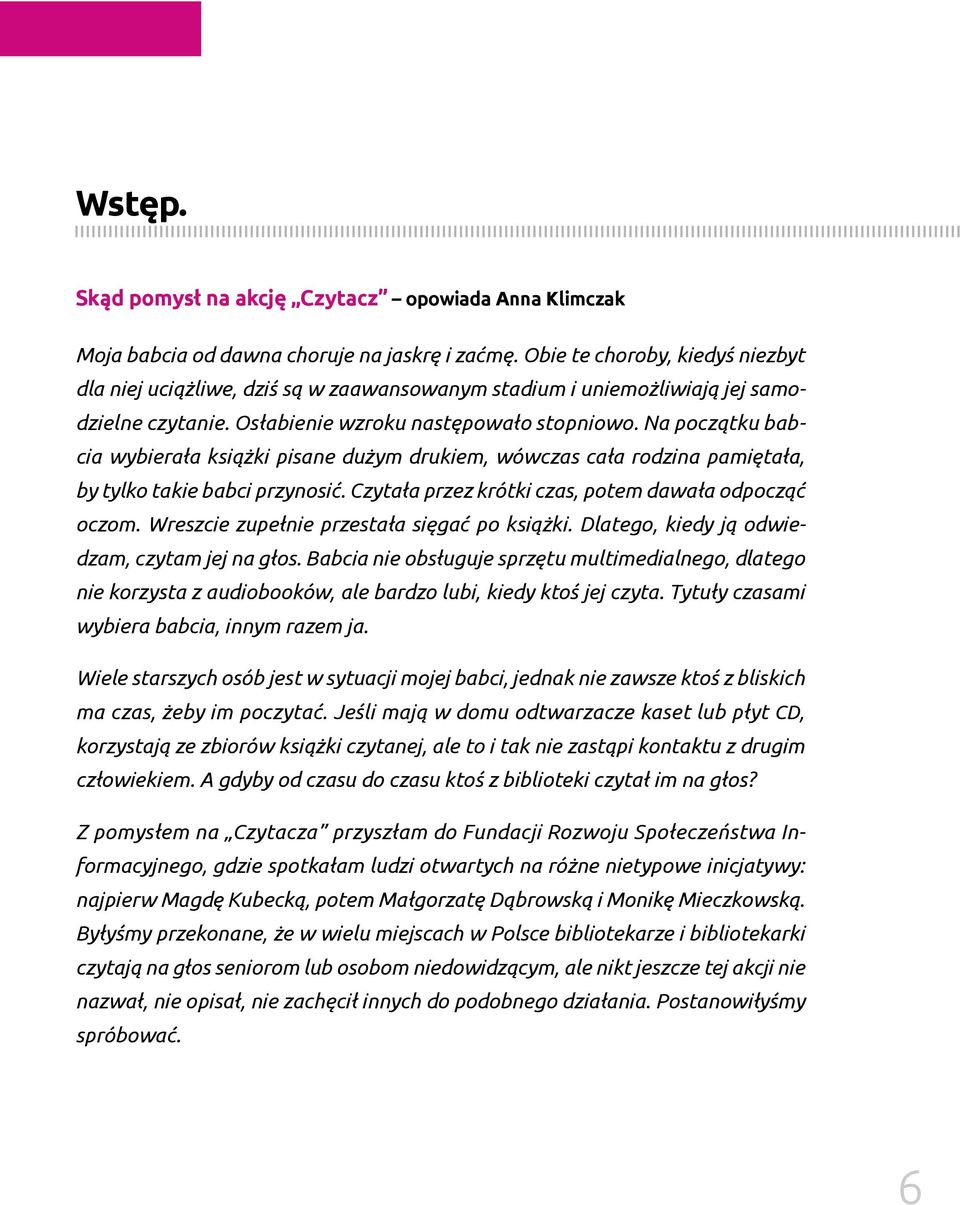 Na początku babcia wybierała książki pisane dużym drukiem, wówczas cała rodzina pamiętała, by tylko takie babci przynosić. Czytała przez krótki czas, potem dawała odpocząć oczom.