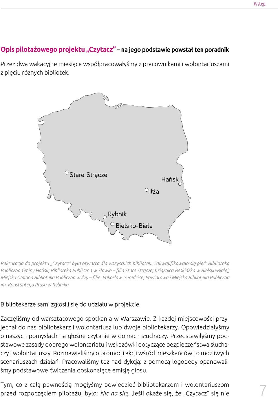 Zakwalifikowało się pięć: Biblioteka Publiczna Gminy Hańsk; Biblioteka Publiczna w Sławie filia Stare Strącze; Książnica Beskidzka w Bielsku-Białej; Miejsko Gminna Biblioteka Publiczna w Iłży filie: