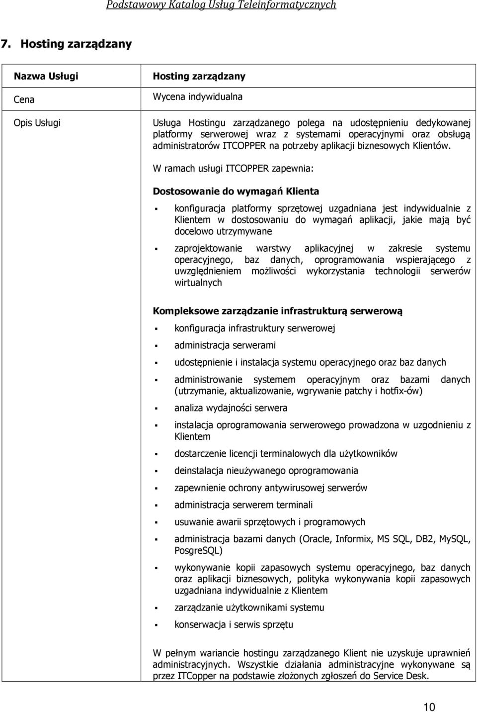 W ramach ITCOPPER zapewnia: Dostosowanie do wymagań Klienta konfiguracja platformy sprzętowej uzgadniana jest indywidualnie z Klientem w dostosowaniu do wymagań aplikacji, jakie mają być docelowo